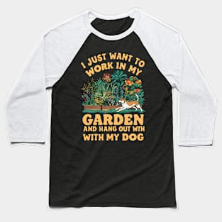 I Just Want to Work In My Garden And Hangout With My Dog | Gardening Baseball T-Shirt